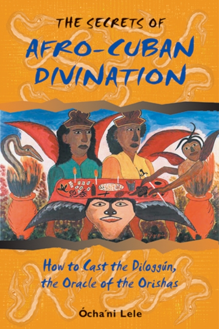 The Secrets of Afro-Cuban Divination : How to Cast the Diloggun the Oracle of the Orishas, Paperback / softback Book