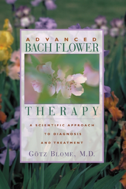 Advanced Bach Flower Therapy : A Scientific Approach to Diagnosis and Treatment, Paperback / softback Book
