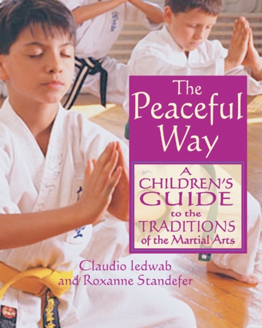 The Peaceful Way : A Childrens Guide to the Traditions of the Martial Arts, Paperback / softback Book