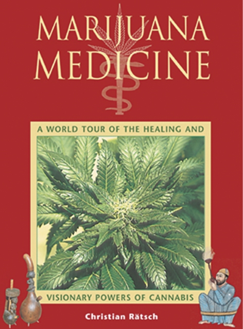 Marijuana Medicine : A World Tour of the Healing and Visionary Powers of Cannabis, Paperback / softback Book
