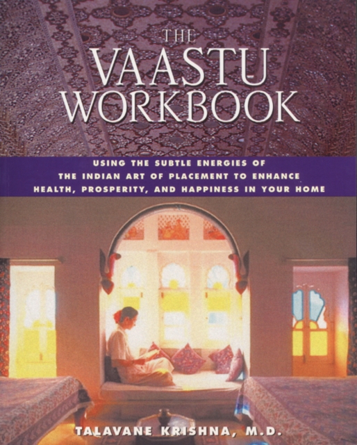 The Vaastu Workbook : Using the Subtle Energies of the Indian Art of Placement to Enhance Health Prosperity and Happiness in Your Home, Paperback / softback Book
