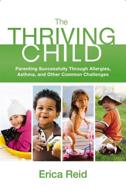The Thriving Child : Parenting Successfully through Allergies, Asthma and Other Common Challenges, Paperback / softback Book