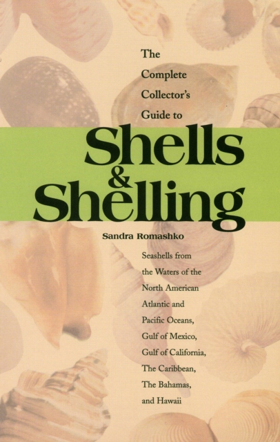 The Complete Collector's Guide to Shells & Shelling : Seashells for the Waters of the North American Atlantic and Pacific Oceans, Gulf of Mexico, Gulf of California, The Caribbean, The Bahamas, and Ha, Paperback / softback Book