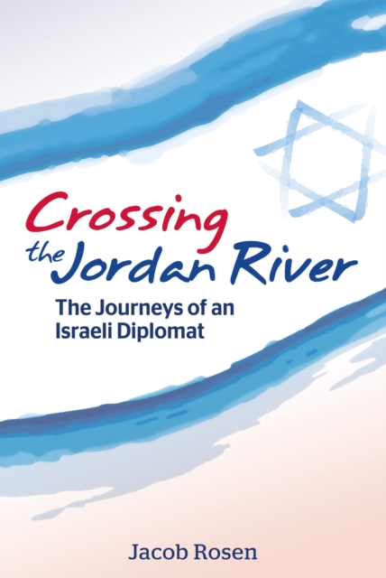Crossing the Jordan River : The Journeys of an Israeli Diplomat, Paperback / softback Book