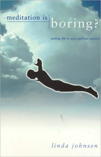 Meditation is Boring! : Putting Life in Your Spiritual Practice, Paperback / softback Book