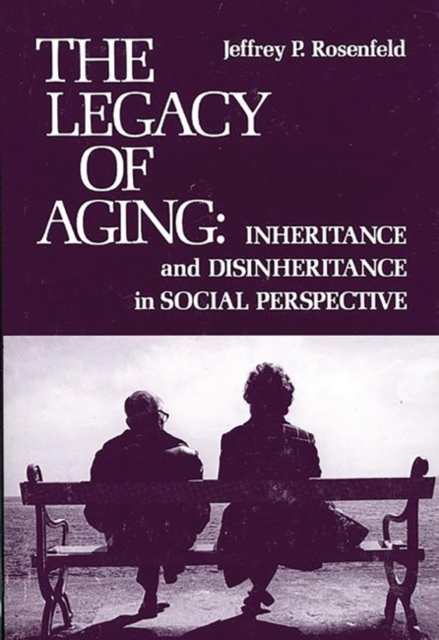 The Legacy of Aging : Inheritance and Disinheritance in Social Perspective, Hardback Book
