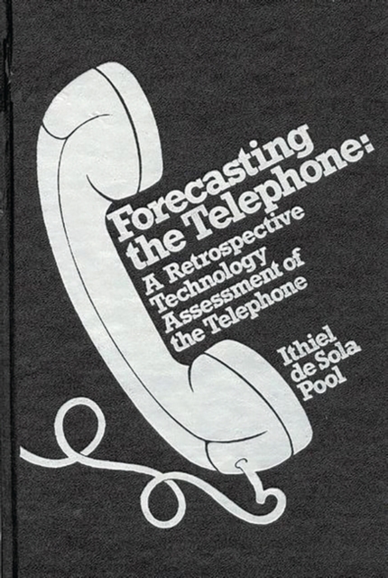 Forecasting the Telephone : A Retrospective Technology Assessment of the Telephone, Hardback Book