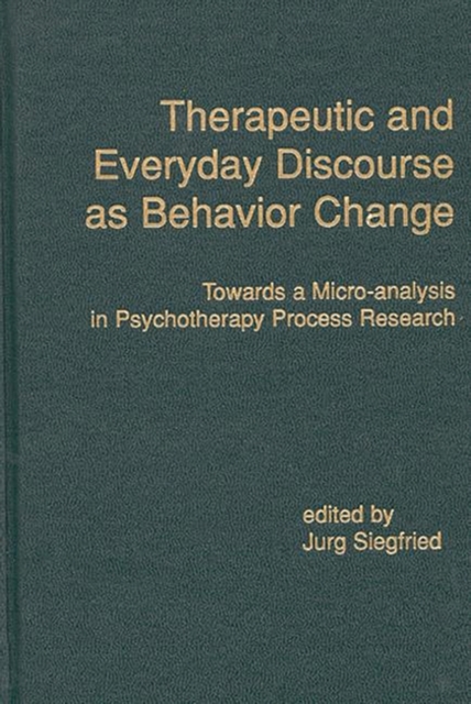 Therapeutic and Everyday Discourse as Behavior Change : Towards a Micro-analysis in Psychotherapy Process Research, Hardback Book