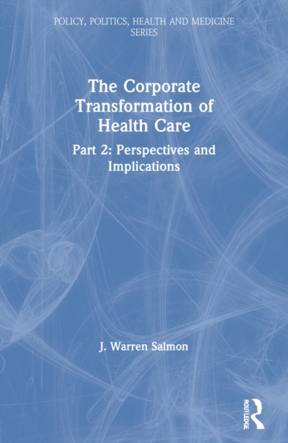 The Corporate Transformation of Health Care : Part 2: Perspectives and Implications, Paperback / softback Book