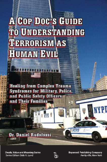 A Cop Doc's Guide to Understanding Terrorism as Human Evil : Healing from Complex Trauma Syndromes for Military, Police, and Public Safety Officers and Their Families, Hardback Book