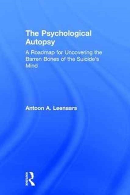 The Psychological Autopsy : A Roadmap for Uncovering the Barren Bones of the Suicide's Mind, Hardback Book