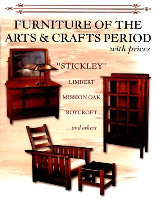 Furniture of the Arts & Crafts Period : Stickley, Limbert, Mission Oak, Roycroft, Frank Lloyd Wright, and others with prices, Paperback / softback Book