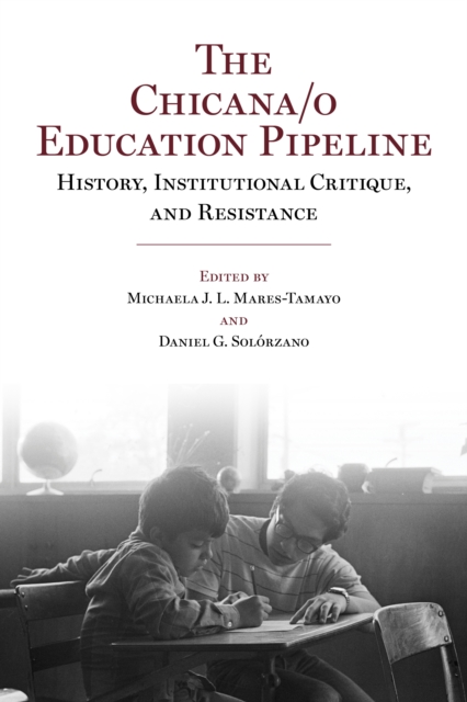 The Chicana/o Education Pipeline : History, Institutional Critique, and Resistance, Paperback / softback Book