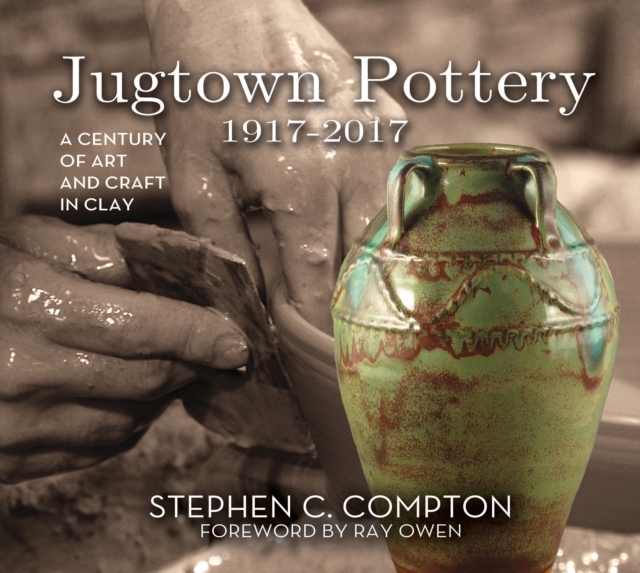 Jugtown Pottery 1917-2017 : A Century of Art & Craft in Clay, Hardback Book
