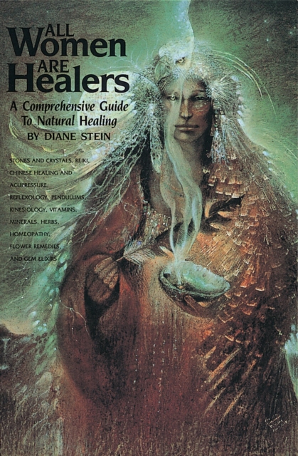 All Women Are Healers : A Comprehensive Guide to Natural Healing, Paperback / softback Book