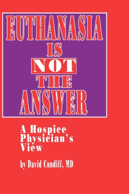 Euthanasia is Not the Answer : A Hospice Physician's View, Hardback Book