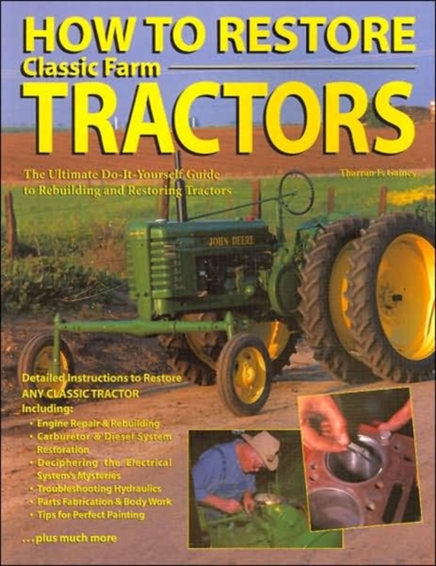 How to Restore Classic Farm Tractors : The Ultimate DIY Guide to Rebuilding and Restoring Tractors, Paperback / softback Book