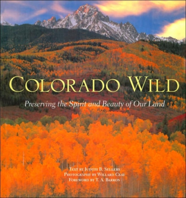 Colorado Wild : Preserving the Spirit and Beauty of Our Land, Hardback Book