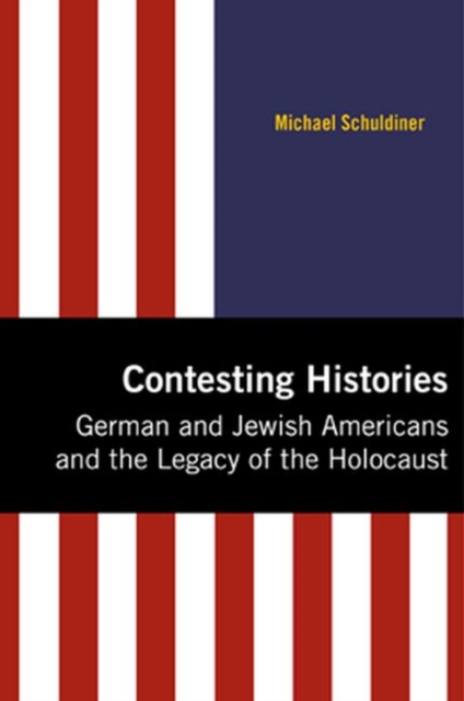 Contesting Histories : German and Jewish Americans and the Legacy of the Holocaust, Hardback Book