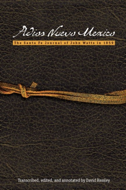 Adios Nuevo Mexico : The Santa Fe Journal of John Watts in 1859, Paperback / softback Book
