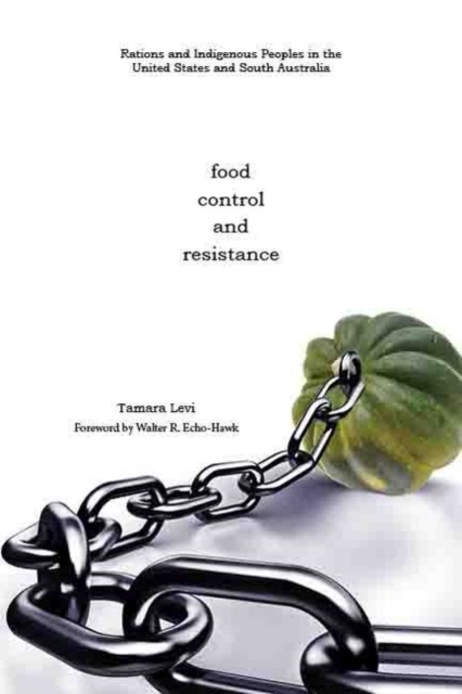 Food, Control, and Resistance : Rations and Indigenous Peoples in the United States  and South Australia, Paperback / softback Book