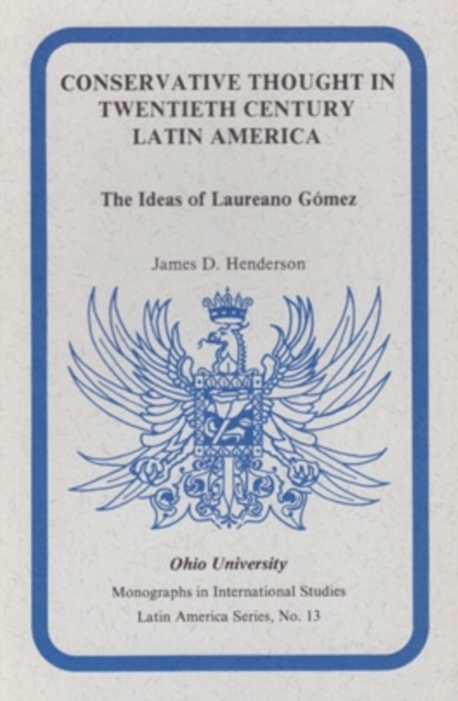 Conservative Thought in Twentieth Century Latin America : The Ideas of Laureano Gomez, Paperback / softback Book