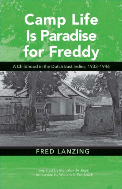 Camp Life Is Paradise for Freddy : A Childhood in the Dutch East Indies, 1933-1946, Hardback Book