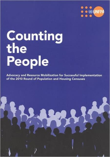 Counting the People : Advocacy and Resource Mobilization for Successful Implementation of the 2010 Round of Population and Housing Censuses, Paperback Book