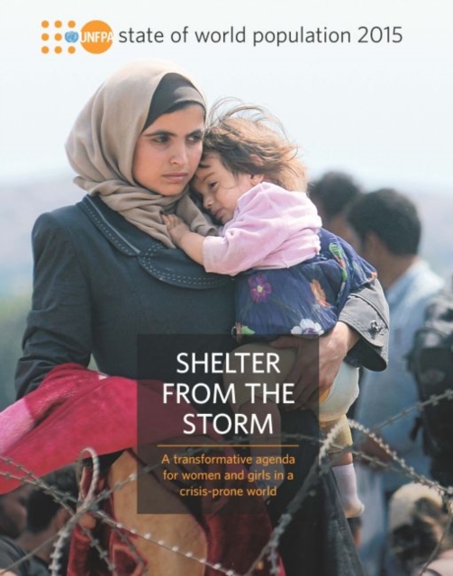 The state of the world population 2015 : shelter from the storm - a transformation agenda for women and girls in a crisis prone world, Paperback / softback Book