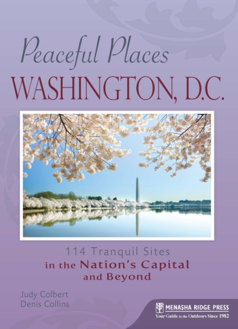 Peaceful Places: Washington, D.C. : 114 Tranquil Sites in the Nation's Capital and Beyond, Paperback / softback Book