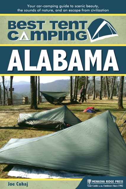 Best Tent Camping: Alabama : Your Car-Camping Guide to Scenic Beauty, the Sounds of Nature, and an Escape from Civilization, Paperback / softback Book