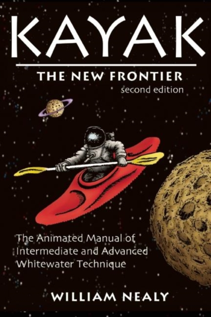 Kayak: The New Frontier : The Animated Manual of Intermediate and Advanced Whitewater Technique, Paperback / softback Book