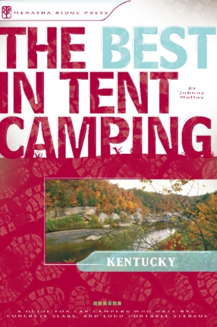 The Best in Tent Camping: Kentucky : A Guide for Car Campers Who Hate Rvs, Concrete Slabs, and Loud Portable Stereos, Paperback / softback Book