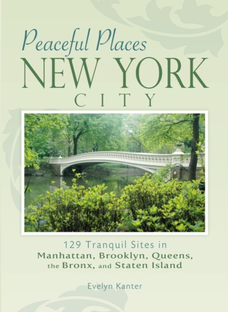 Peaceful Places: New York City : 129 Tranquil Sites in Manhattan, Brooklyn, Queens, the Bronx, and Staten Island, Paperback / softback Book