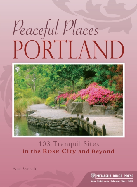 Peaceful Places Portland : 103 Tranquil Sites in the Rose City and Beyond, Paperback / softback Book