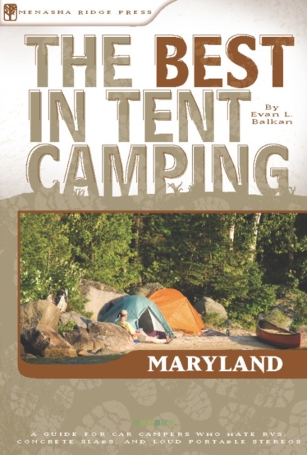 The Best in Tent Camping: Maryland : A Guide for Car Campers Who Hate RVS, Concrete Slabs, and Loud Portable Stereos, Paperback / softback Book