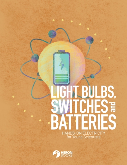 Light Bulbs, Switches and Batteries : Hands-on Electricity for the Young Scientists, Paperback / softback Book