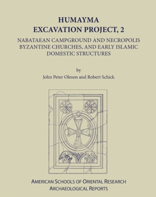 Humayma Excavation Project, 2 : Nabatean Campground and Necropolis, Byzantine Churches, and Early Islamic Domestic Structures, Hardback Book