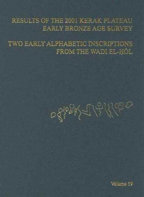 ASOR Annual 59 : Pt. 1, Results of the 2001 Kerak Plateau Early Bronze Age Survey : Pt. 2, Two Early Alphabetic Inscriptions from the Wadi El- Hol, Hardback Book
