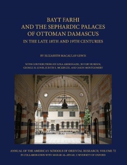 Bayt Farhi and the Sephardic Palaces of Ottoman Damascus in the Late 18th and 19th Centuries, Hardback Book