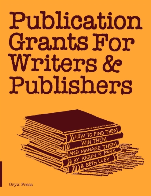 Publication Grants for Writers & Publishers : How to Find Them, Win Them, and Manage Them, Paperback / softback Book