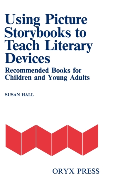 Using Picture Storybooks to Teach Literary Devices : Recommended Books for Children and Young Adults, Paperback / softback Book