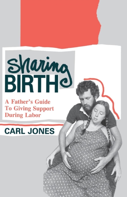 Sharing Birth : A Father's Guide to Giving Support During Labor, Paperback / softback Book