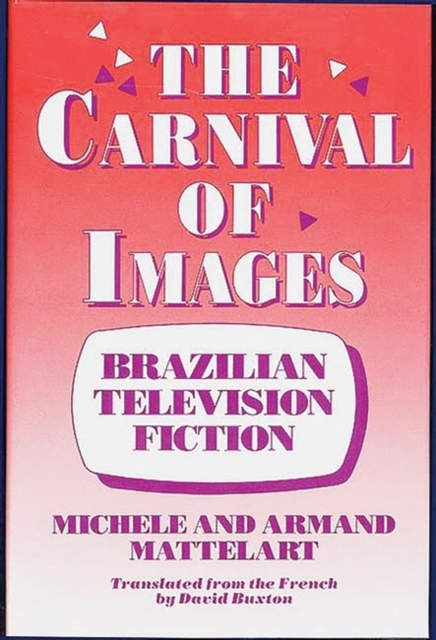 The Carnival of Images : Brazilian Television Fiction, Hardback Book