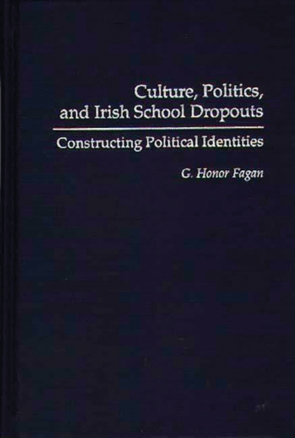 Culture, Politics, and Irish School Dropouts : Constructing Political Identities, Hardback Book