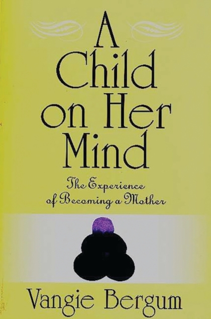 A Child on Her Mind : The Experience of Becoming a Mother, Paperback / softback Book