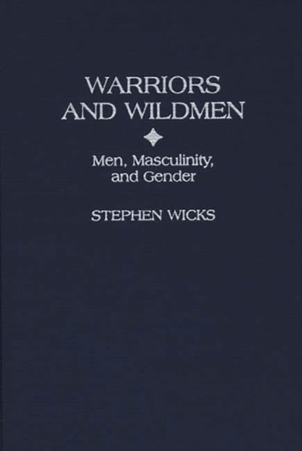Warriors and Wildmen : Men, Masculinity, and Gender, Hardback Book