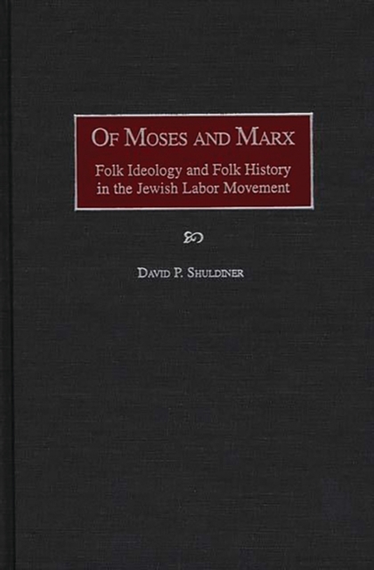 Of Moses and Marx : Folk Ideology and Folk History in the Jewish Labor Movement, Hardback Book