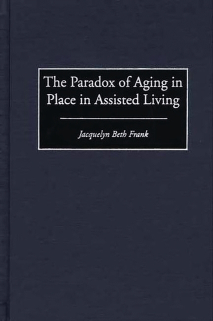 The Paradox of Aging in Place in Assisted Living, Hardback Book