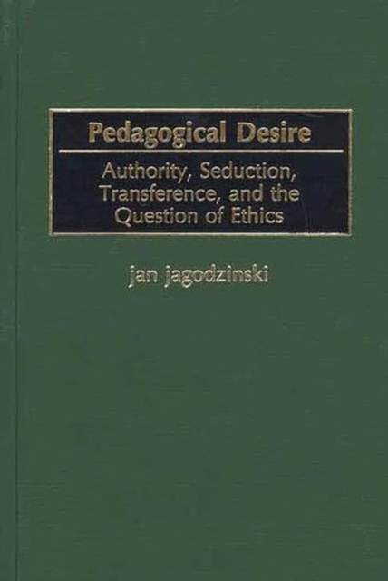 Pedagogical Desire : Authority, Seduction, Transference, and the Question of Ethics, Hardback Book